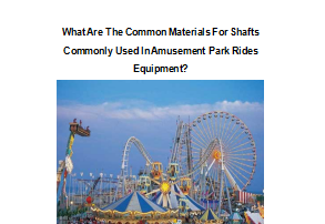 What Are The Common Materials For Shafts Commonly Used In Amusement Park Rides Equipment? 4 2022 Best Amusement Park Rides Equipment Made In China|Factory Price Amusement Park Rides For Sale